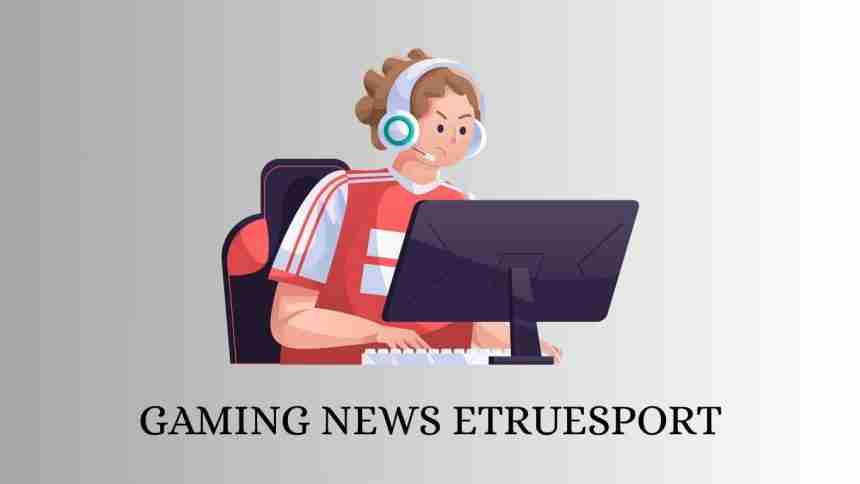 gaming news etruesport