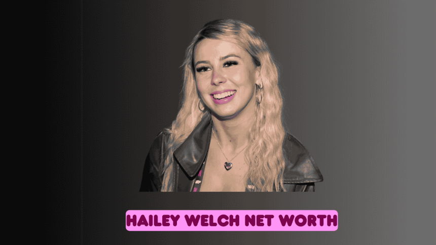 hailey welch net worth