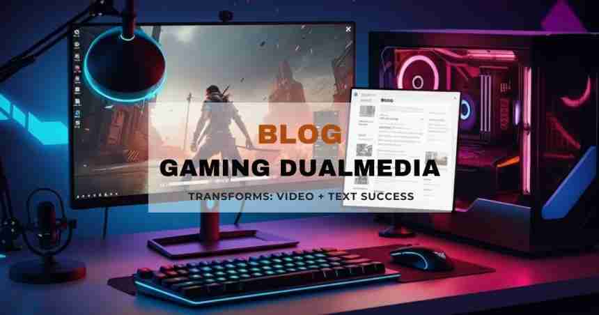 Blog Gaming DualMedia: Combine Video + Text for Success